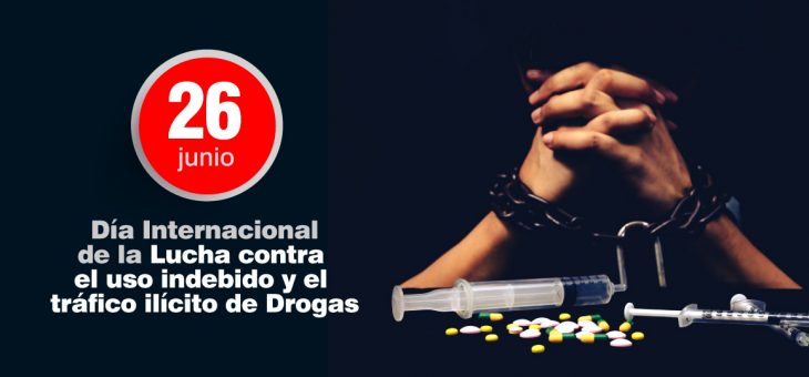 26 DE JUNIO. DÍA INTERNACIONAL DE LA LUCHA CONTRA EL USO INDEBIDO Y EL TRÁFICO ILÍCITO DE DROGAS